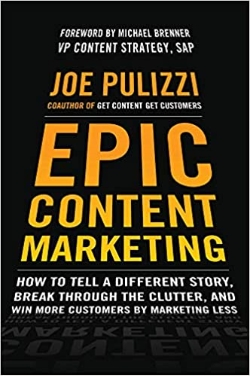 Epic Content Marketing: How to Tell a Different Story, Break through the Clutter, and Win More Customers by Marketing Less Kindle Edition